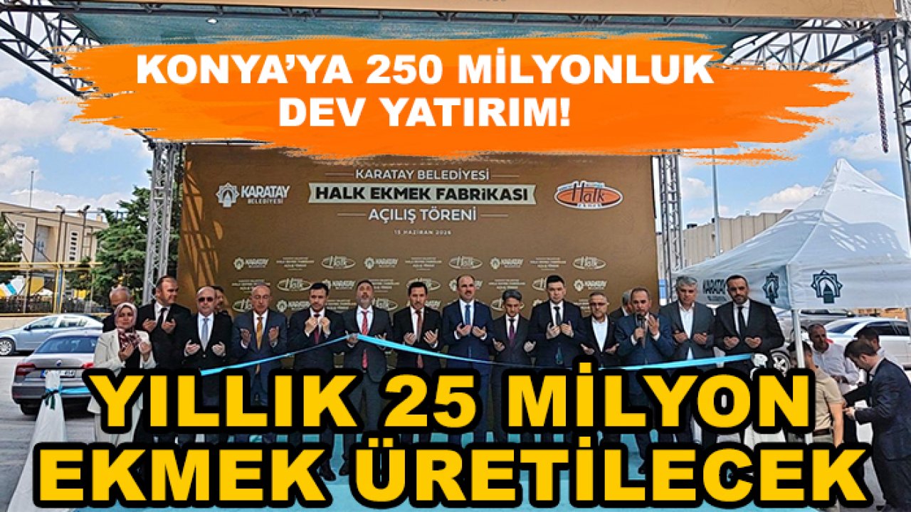 Konya’ya 250 milyonluk dev yatırım! Yıllık 25 milyon ekmek üretilecek