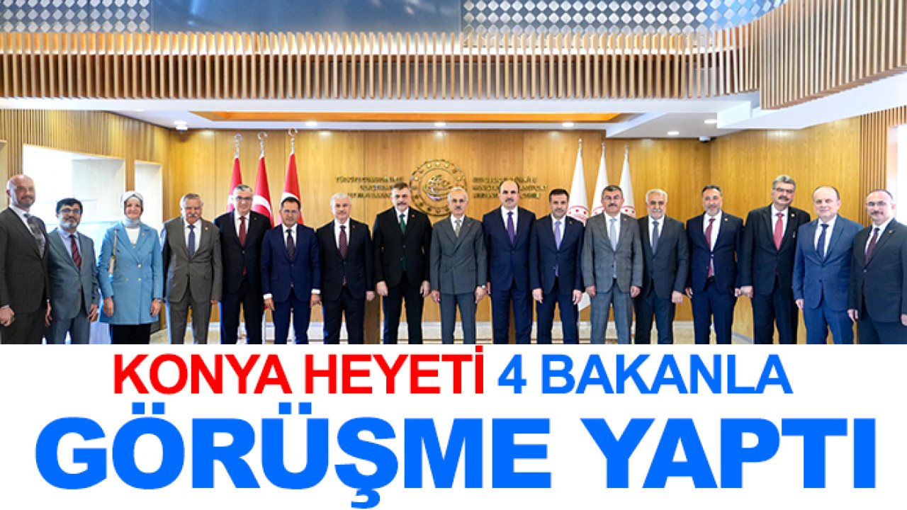 Konya heyeti 4 bakanla görüşme yaptı