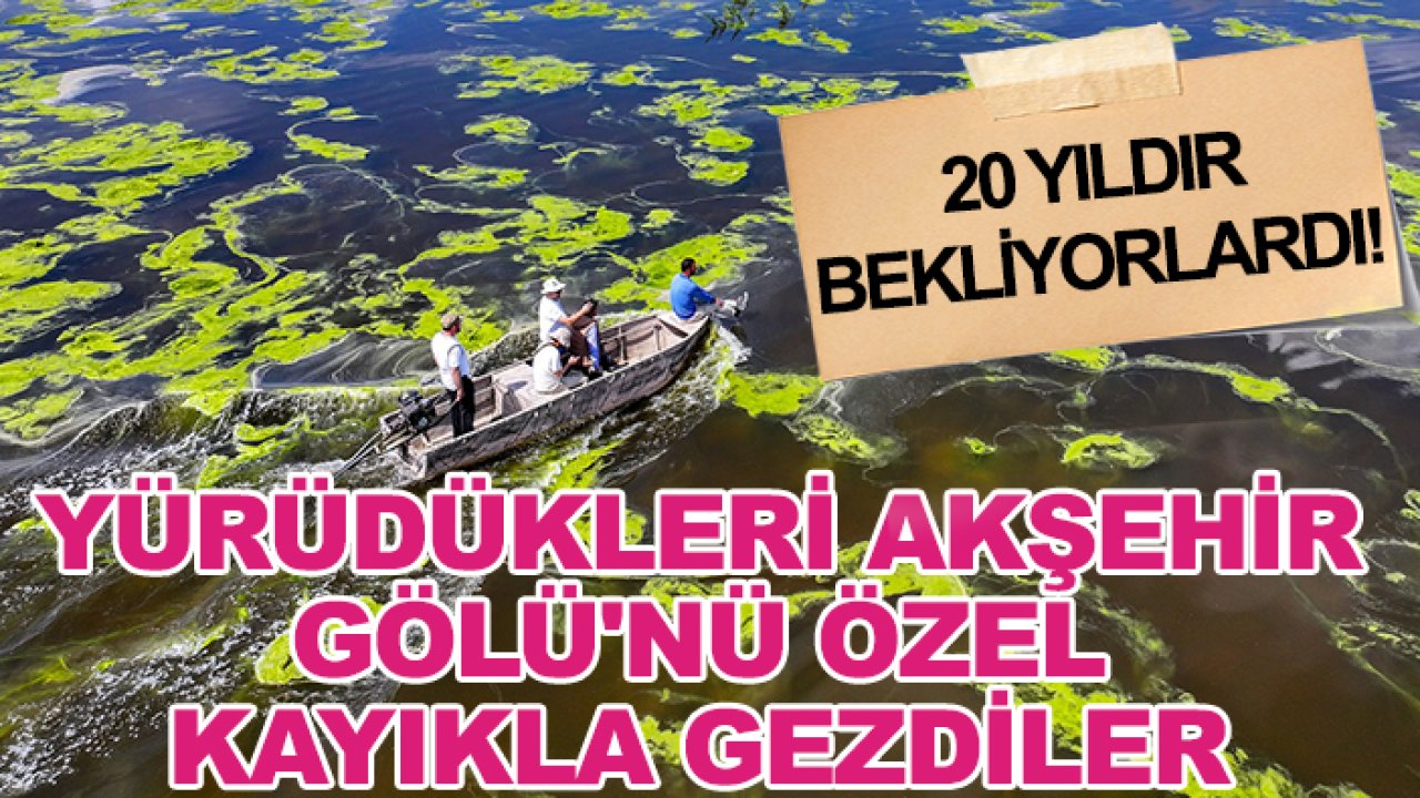 20 yıldır bekliyorlardı! Yürüdükleri Akşehir Gölü'nü özel kayıkla gezdiler