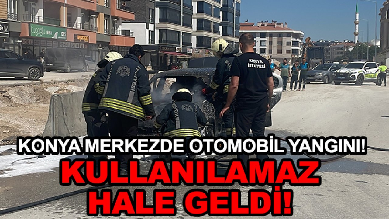 Konya merkezde otomobil yangını! Kullanılamaz hale geldi