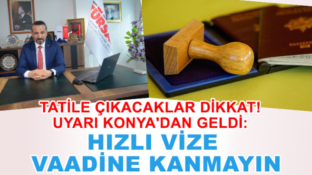 Tatile çıkacaklar dikkat! Uyarı Konya'dan geldi: Hızlı vize vaadine kanmayın