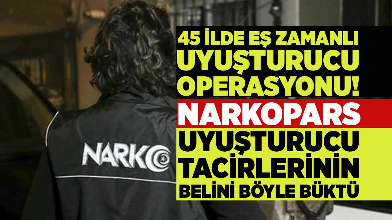Dev operasyon! Uyuşturucu tacirlerinin belini Narkopars büktü