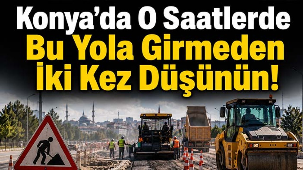 Konya’da o saatlerde bu yola girmeden iki kez düşünün!
