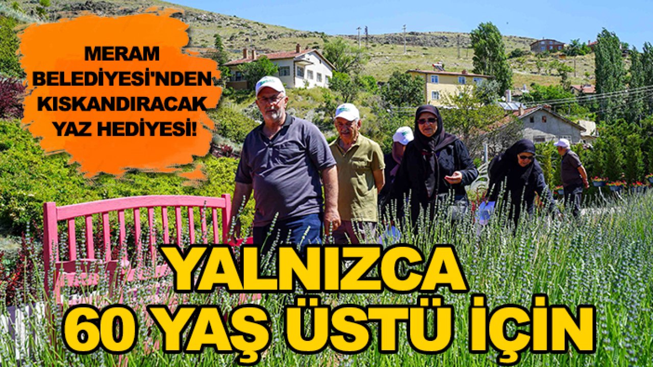 Meram Belediyesi'nden kıskandıracak yaz hediyesi! Yalnızca 60 yaş üstü için