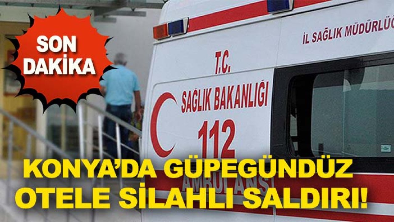 Konya’da güpegündüz otele silahlı saldırı! Ekipler alarma geçti