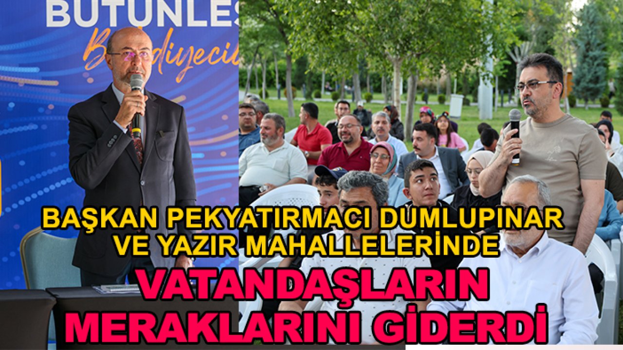 Başkan Pekyatırmacı Dumlupınar ve Yazır mahallelerinde vatandaşların meraklarını giderdi