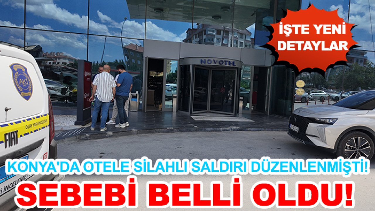 Konya'da otele silahlı saldırı düzenlenmişti! Sebebi belli oldu!