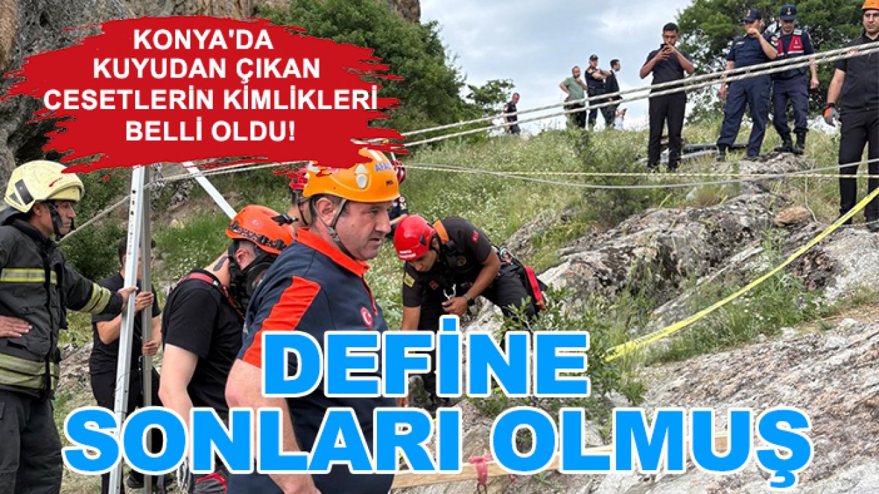 Konya'da kuyudan çıkan cesetlerin kimlikleri belli oldu! Define sonları olmuş