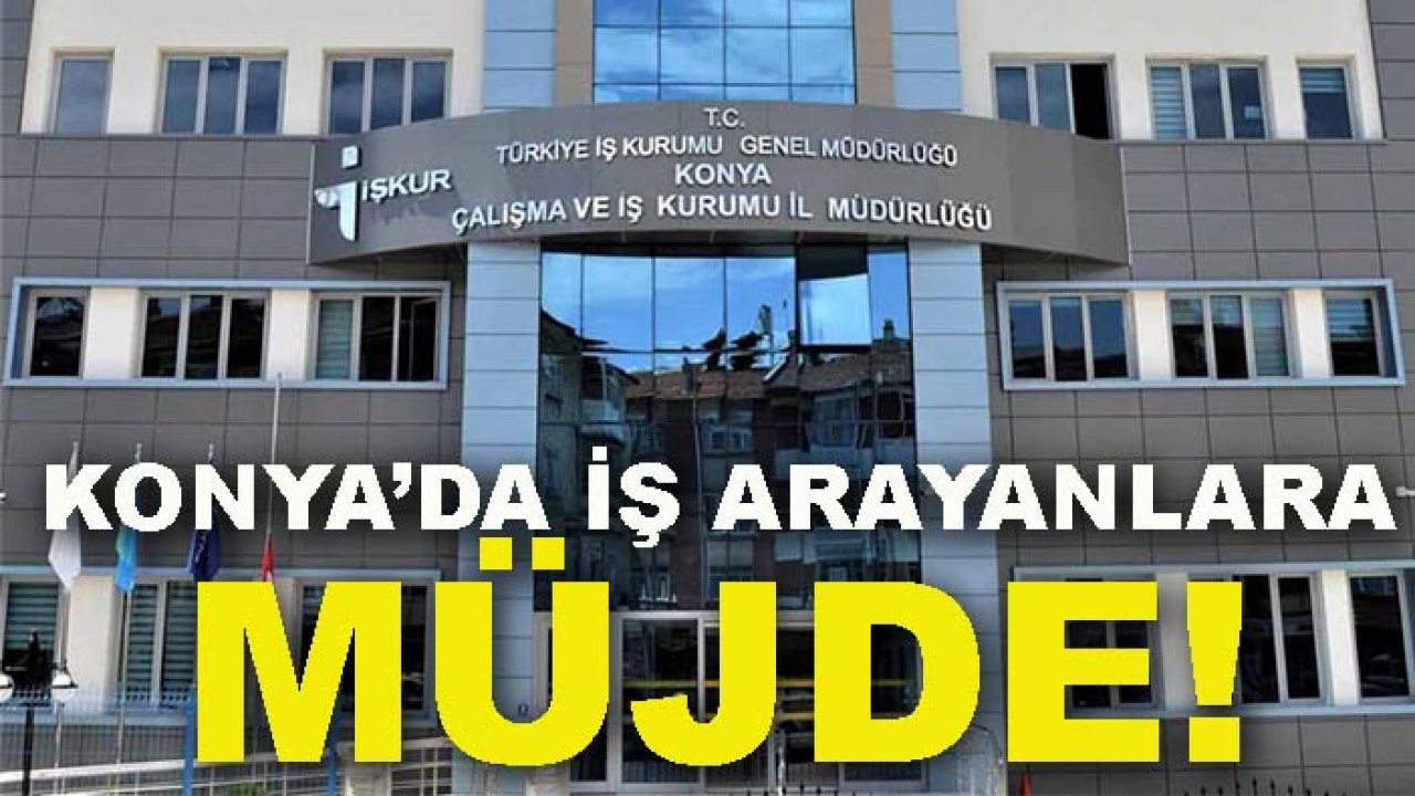 Konya’da iş arayanlara müjde! 72 kişilik kadro açıldı