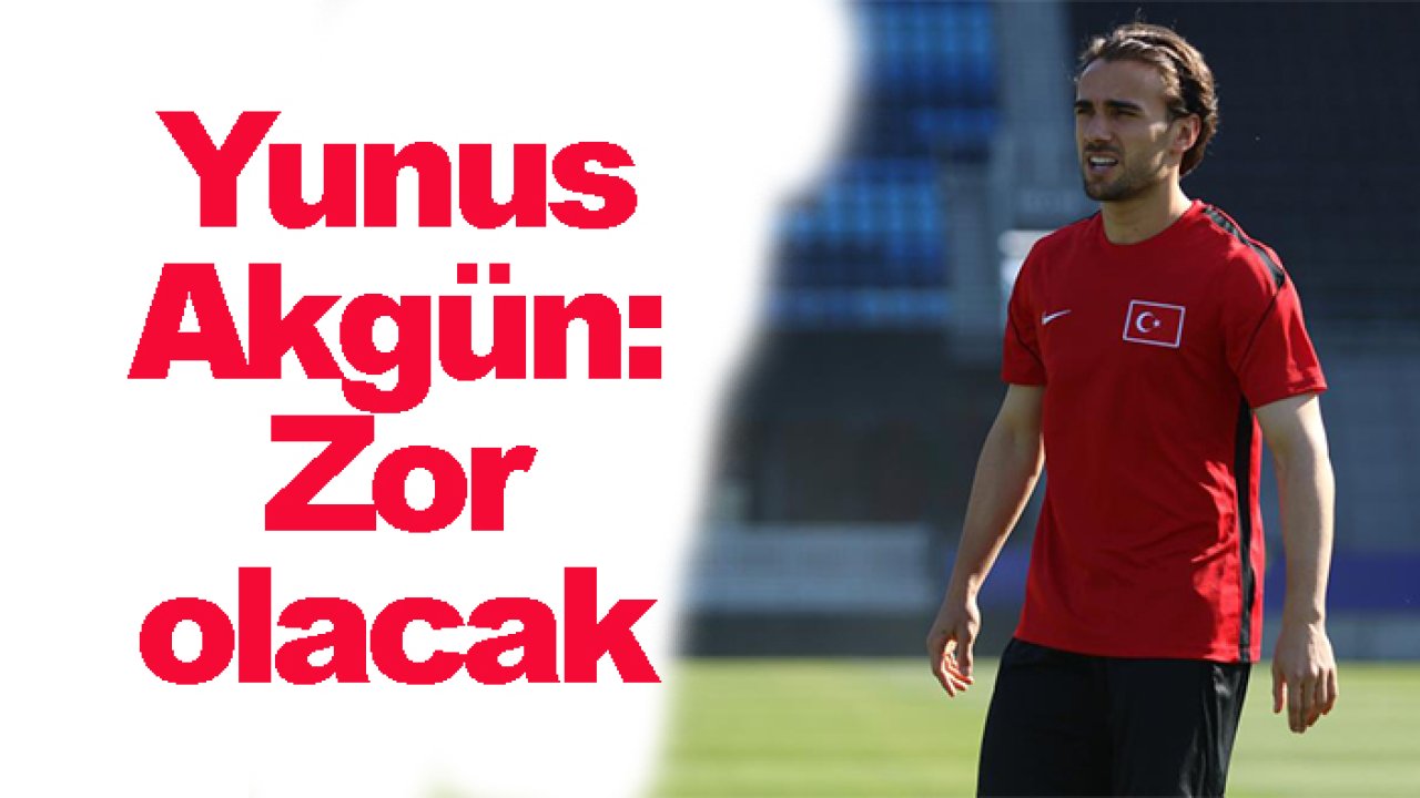 Yunus Akgün: Paraguay maçı zor olacak