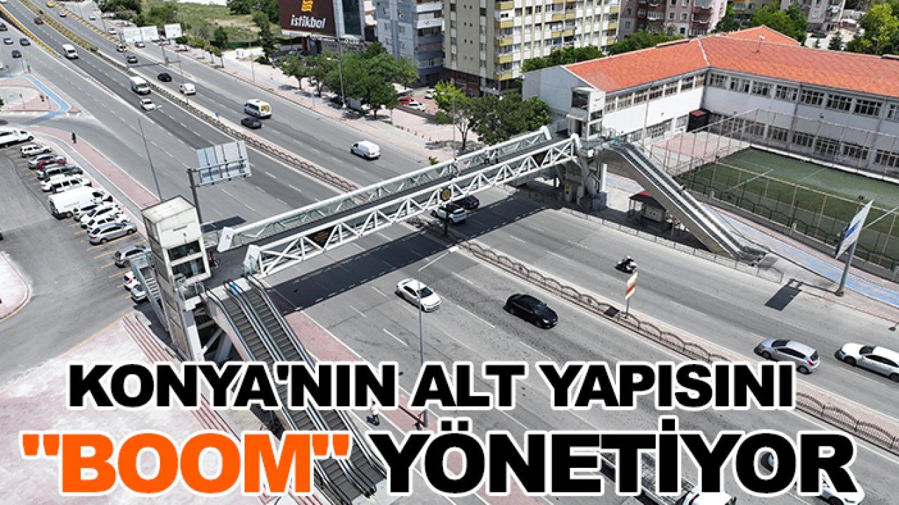 Konya'nın alt yapısını "BOOM" yönetiyor