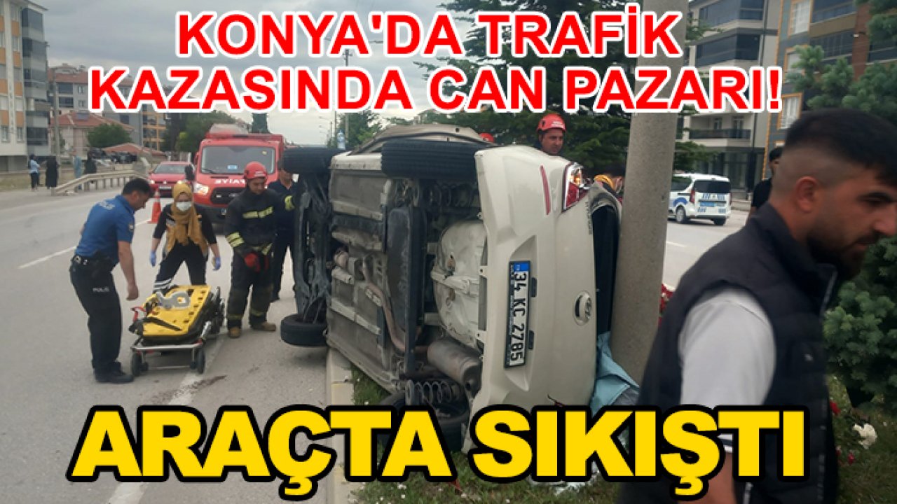 Konya'da trafik kazasında can pazarı! Araçta sıkıştı