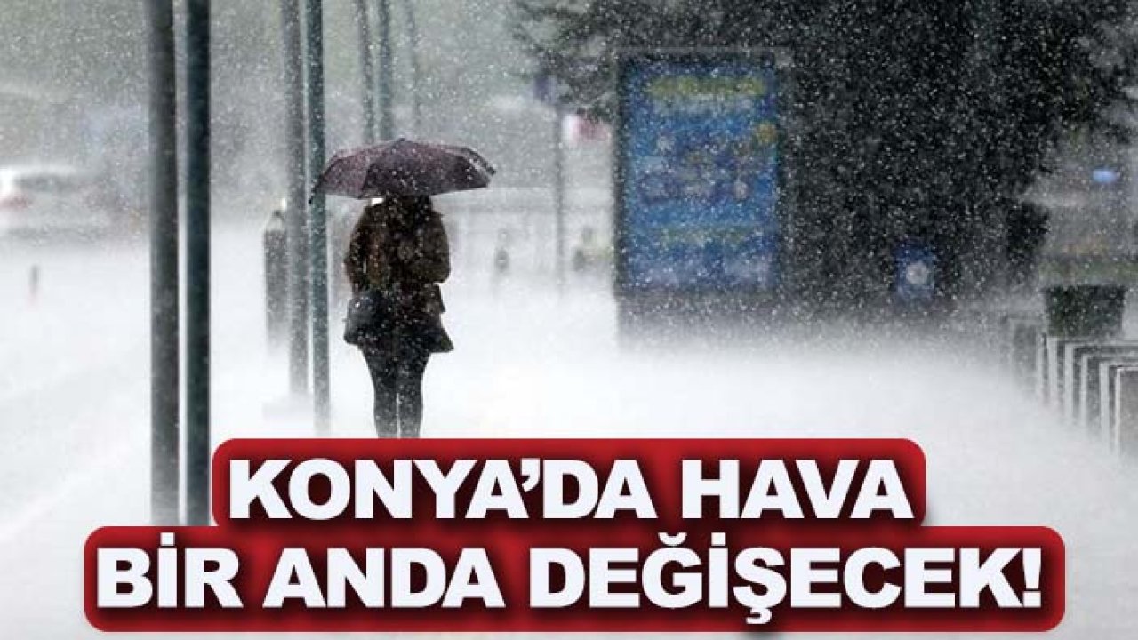 Konya dahil 7 ile sağanak uyarısı!