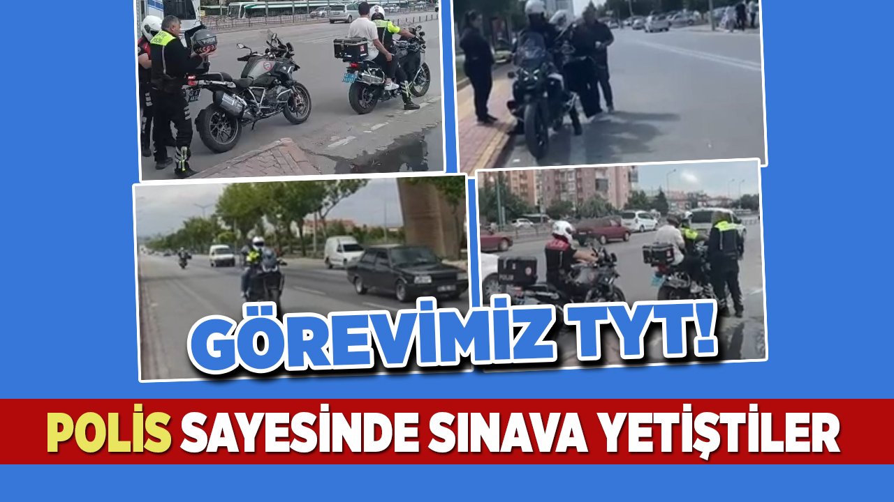Görevimiz TYT! Konya Emniyeti sayesinde sınava yetiştiler