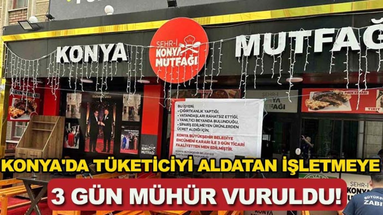 Konya'da tüketiciyi aldatan işletmeye 3 gün mühür vuruldu!