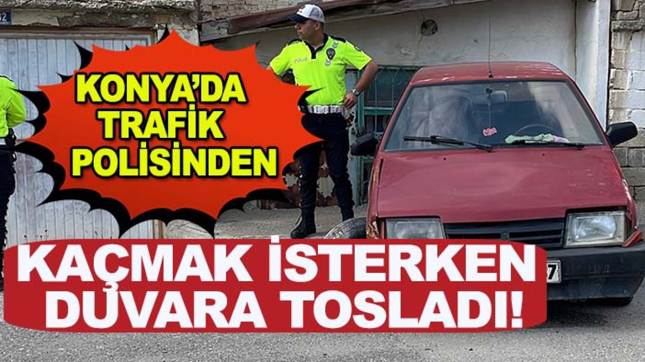 Konya’da trafik polisinden kaçmak isterken duvara tosladı!