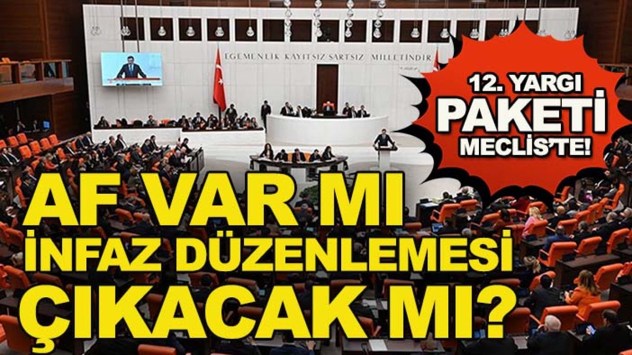 12. Yargı Paketi Meclis’te! Af var mı, infaz düzenlemesi çıkacak mı?