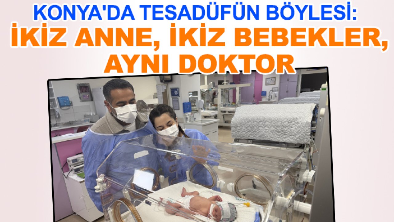 Konya'da tesadüfün böylesi: İkiz anne, ikiz bebekler, aynı doktor