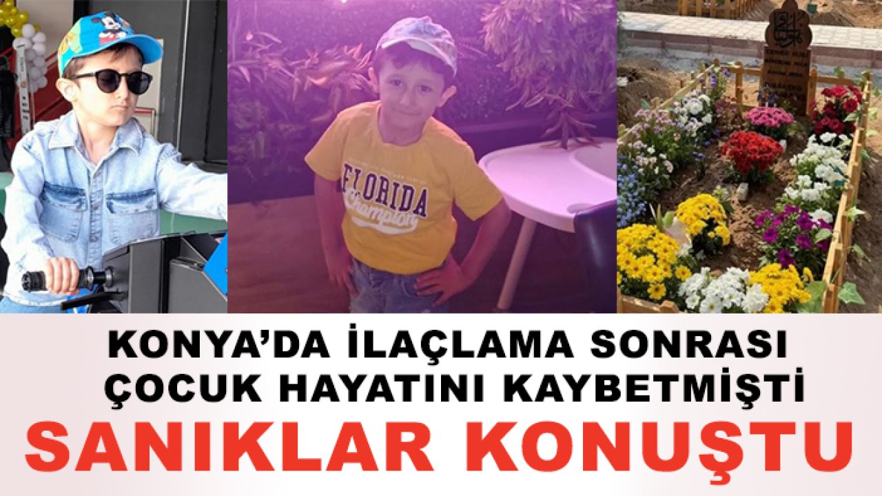Konya'da ilaçlama sonrası çocuk hayatını kaybetmişti! Sanıklar konuştu