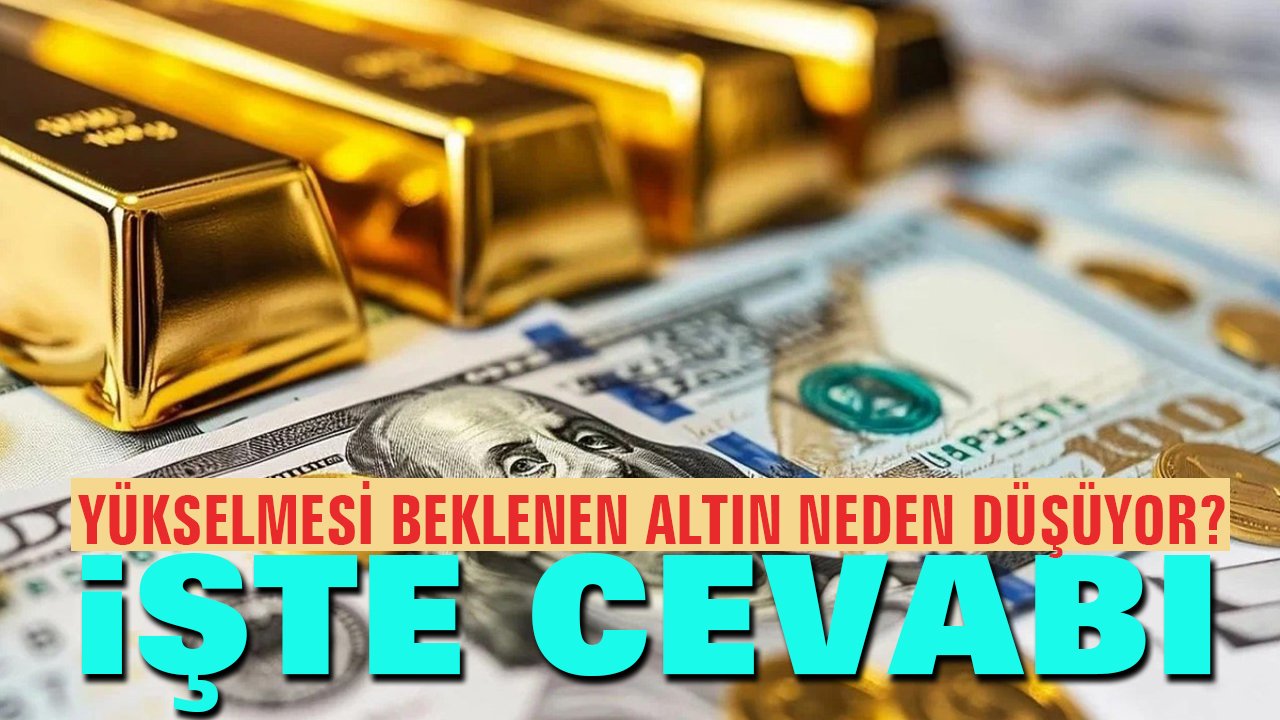 Yükselmesi beklenen altın neden hala düşüyor? İşte cevabı…