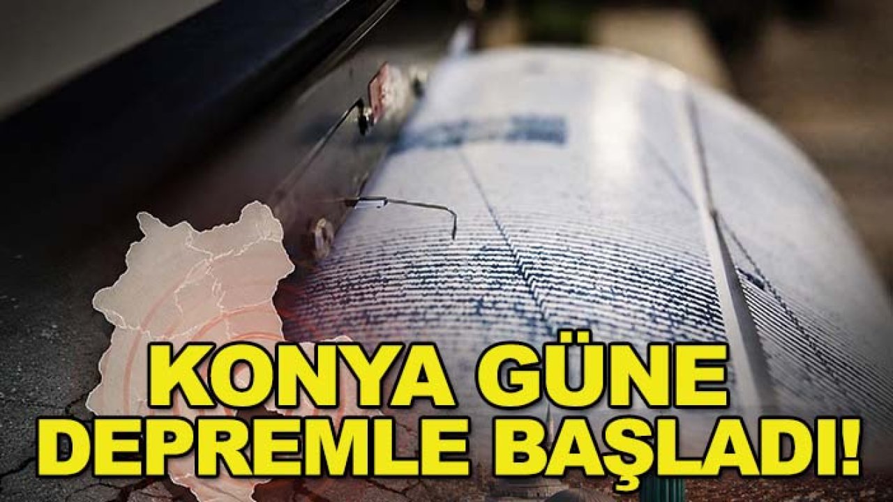 Konya güne depremle başladı!