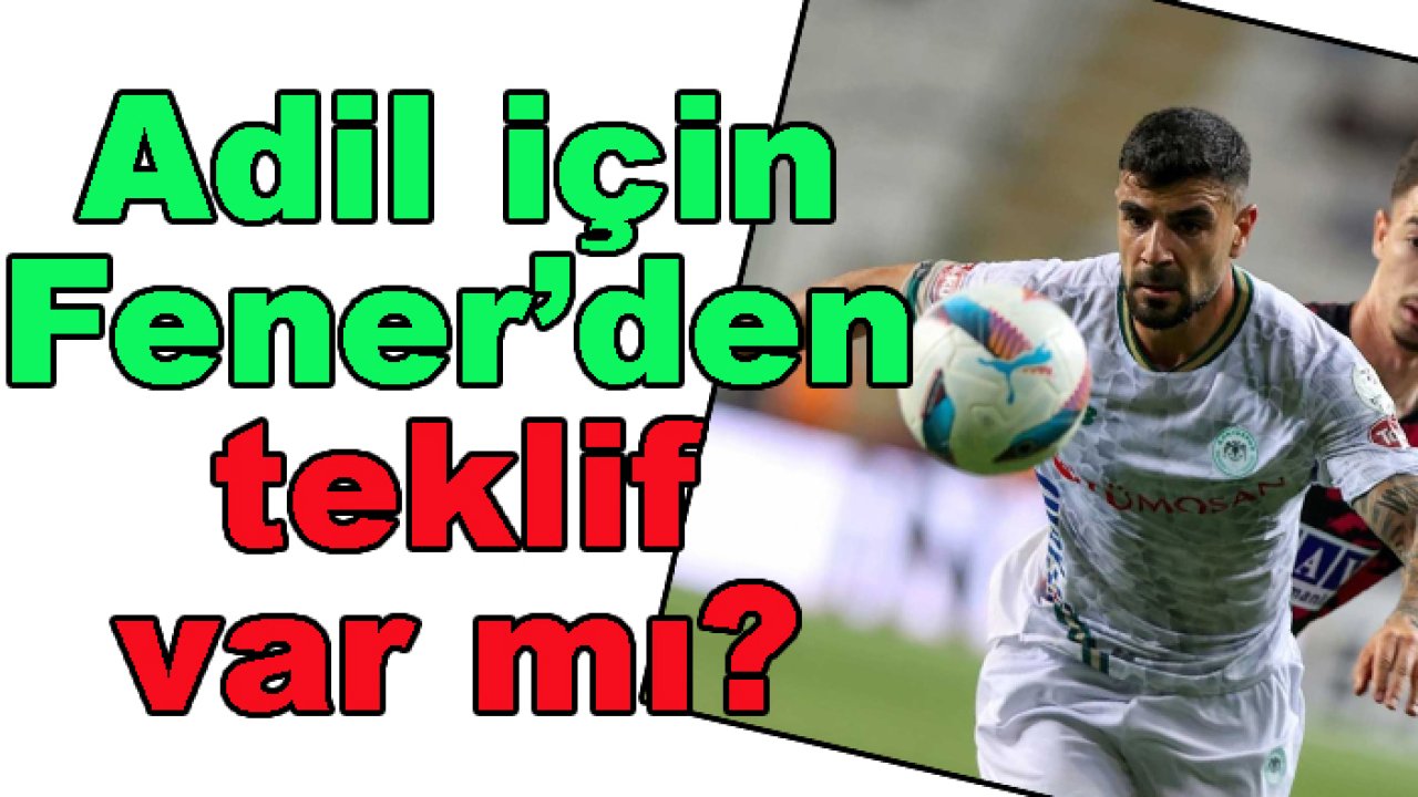 Fenerbahçe’den Konyaspor’a Adil Demirbağ’a teklif var mı?