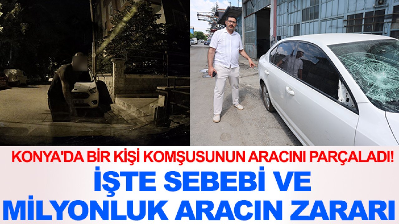 Konya'da bir kişi komşusunun aracını parçaladı! İşte sebebi ve milyonluk aracın zararı