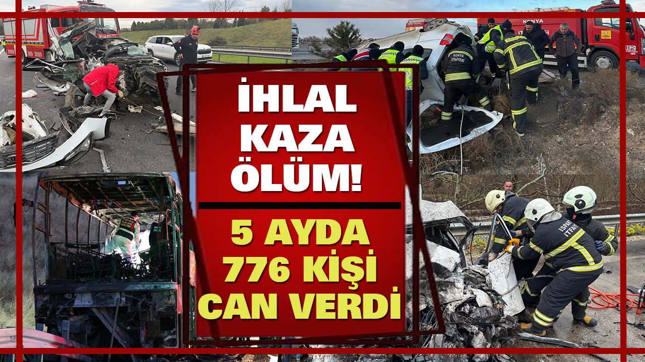 İhlal kaza, kaza ölüm getirdi! 776 ocağa ateş düştü