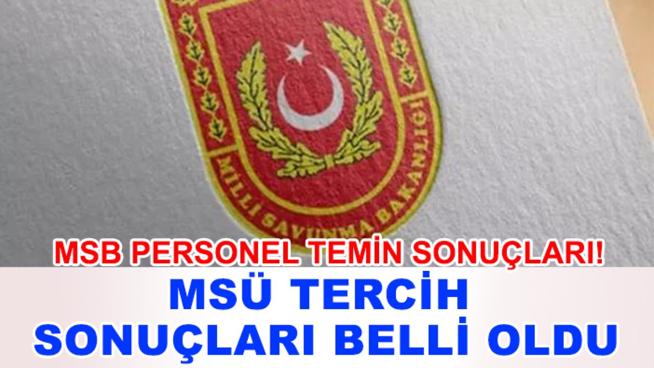 Son dakika! MSB personel temin sonuçları! MSÜ tercih sonuçları belli oldu