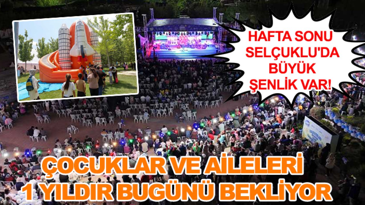 Hafta sonu Selçuklu'da büyük şenlik var! Çocuklar ve aileleri 1 yıldır bugünü bekliyor