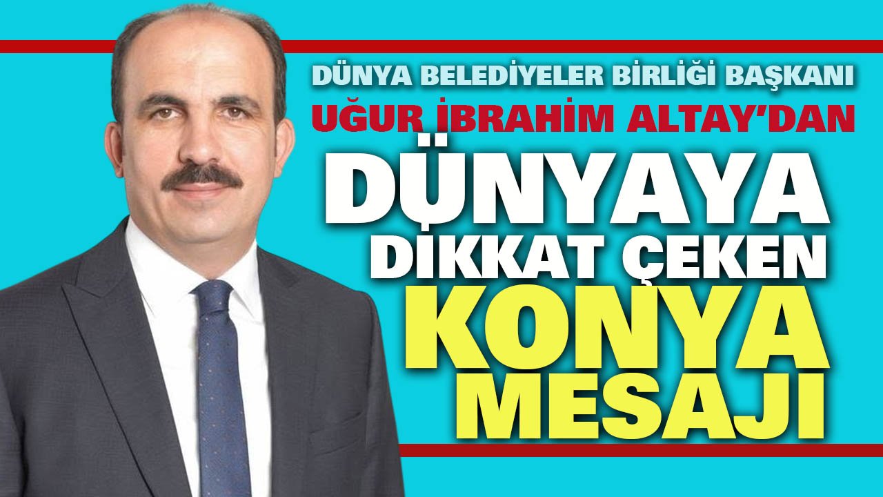 Dünyanın başkanından dikkat çeken Konya mesajı