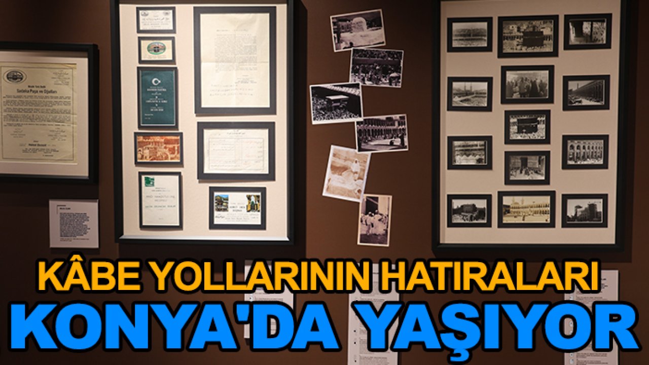 Kâbe yollarının hatıraları Konya'da yaşıyor