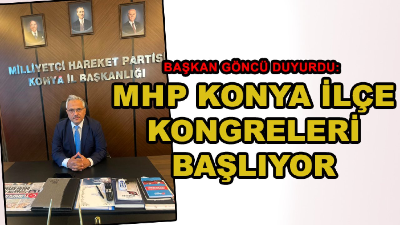 Başkan Göncü duyurdu: MHP Konya İlçe Kongreleri başlıyor
