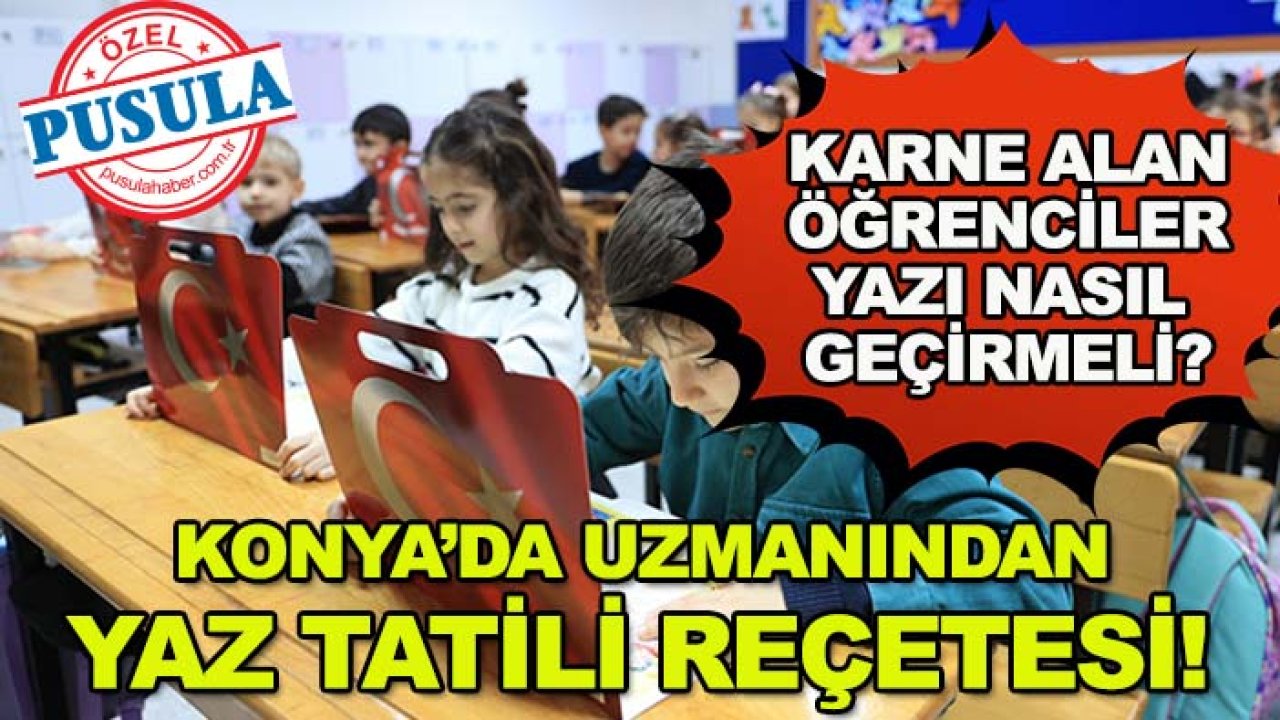 Konya’da uzmanından yaz tatili reçetesi! Karne alan öğrenciler yazı nasıl geçirmeli?