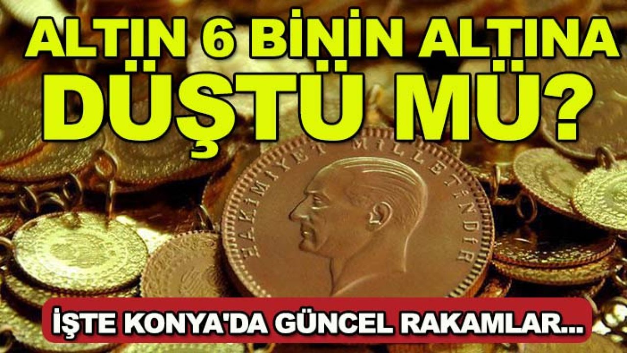 Altın 6 binin altına düştü mü? İşte Konya'da güncel rakamlar...