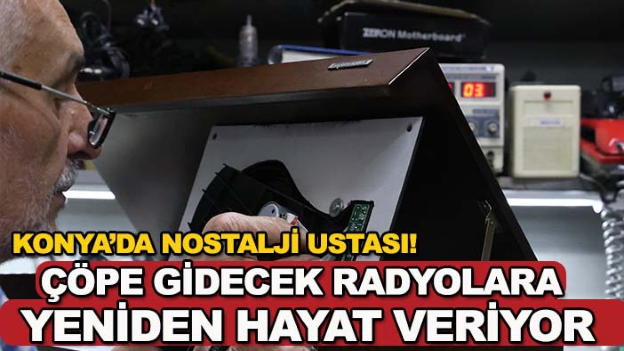 Konya’da nostalji ustası! Çöpe gidecek radyolara yeniden hayat veriyor