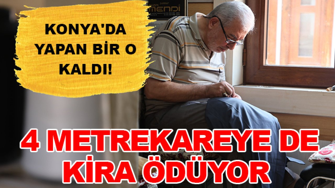 Konya'da yapan bir o kaldı! 4 metrekareye de kira ödüyor