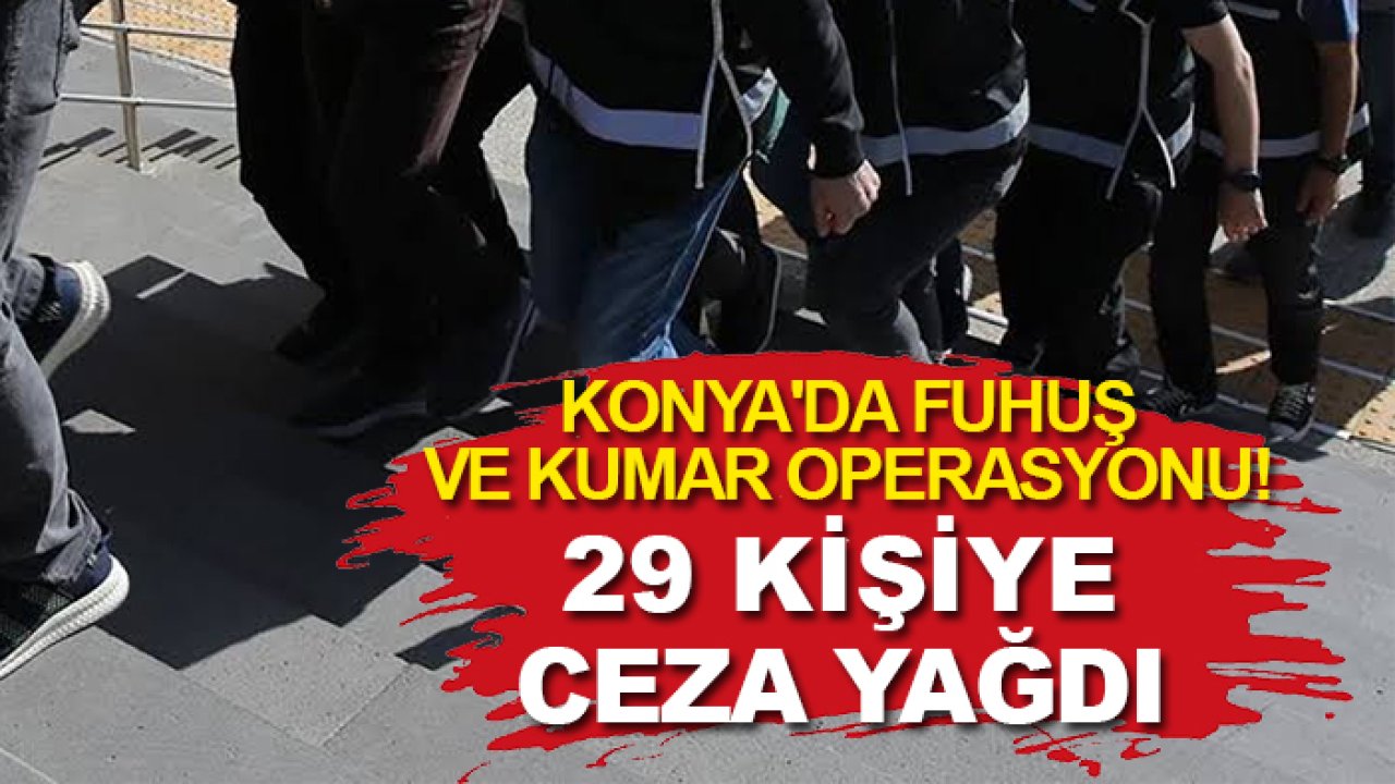 Konya'da fuhuş ve kumar operasyonu! 29 kişiye ceza yağdı