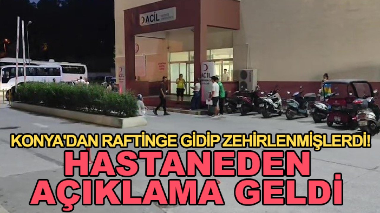Konya'dan raftinge gidip zehirlenmişlerdi! Hastaneden açıklama geldi
