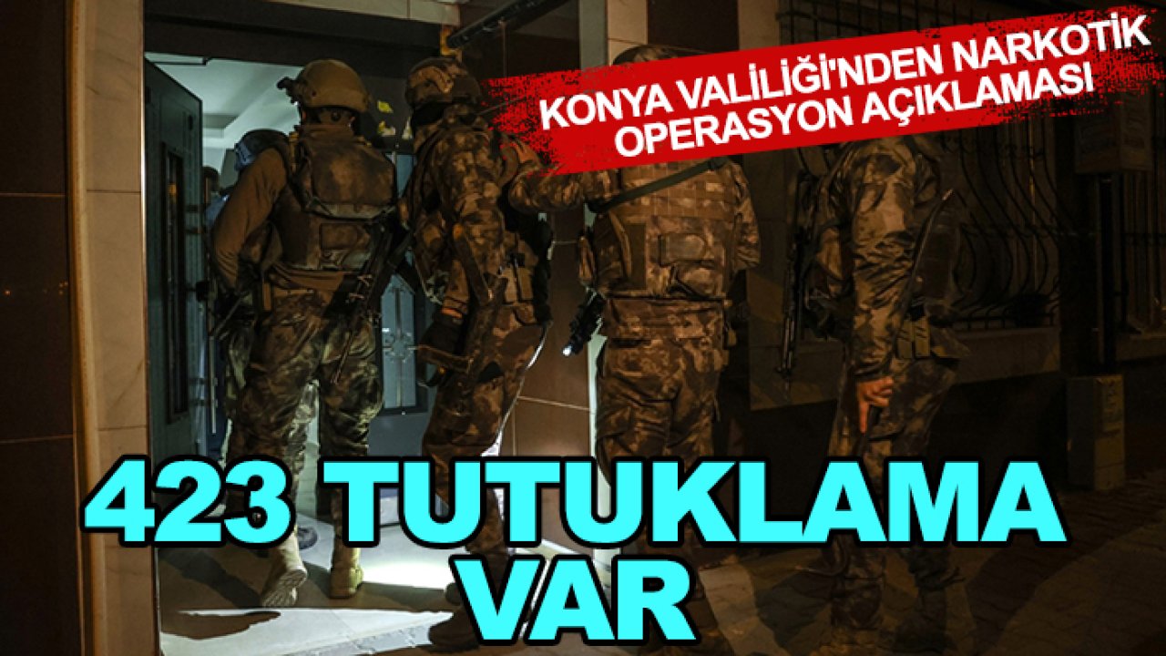 Konya Valiliği'nden narkotik operasyon açıklaması: 423 tutuklama var