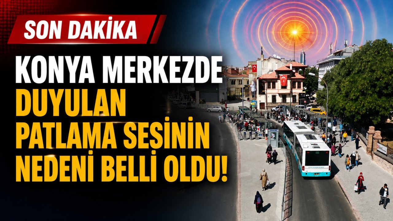 Konya merkezde duyulan patlama sesinin nedeni belli oldu