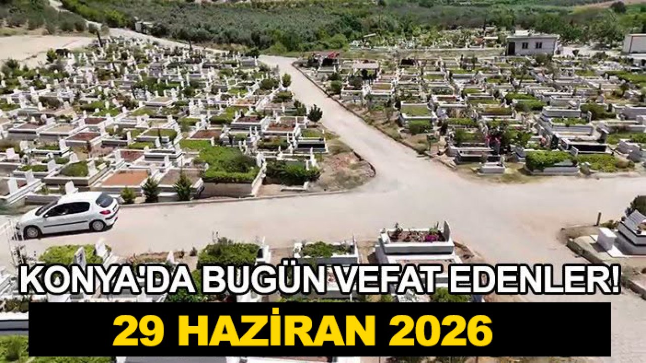 Konya'da bugün vefat edenler! 29 Haziran 2026