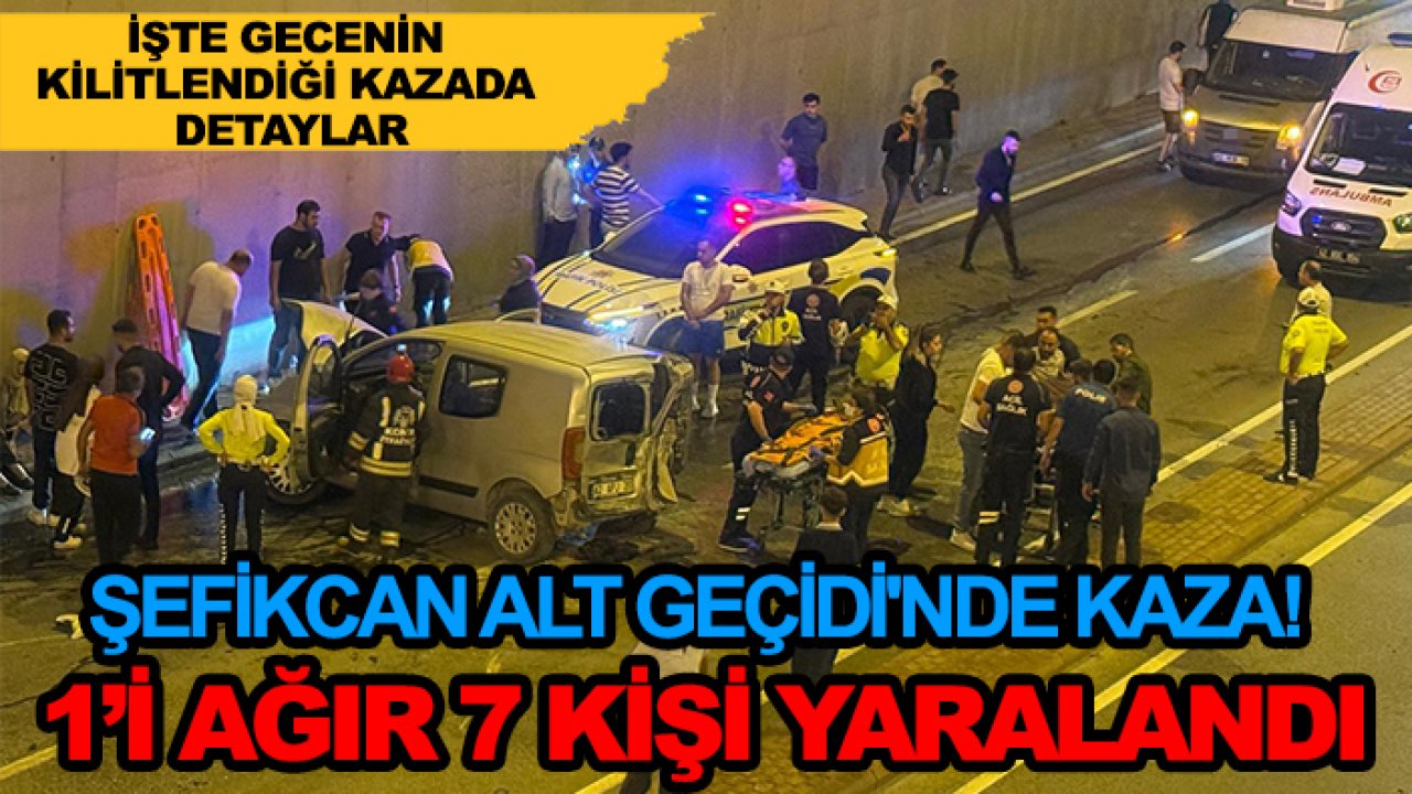 Şefikcan Alt Geçidi'nde feci kaza! 1’i ağır 7 kişi yaralandı