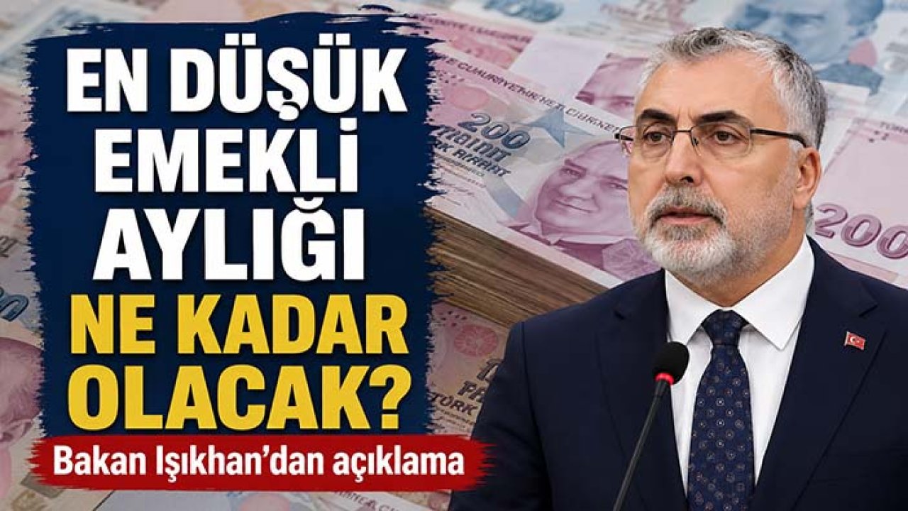 En düşük emekli aylığı ne kadar olacak? Bakan Işıkhan'dan açıklama