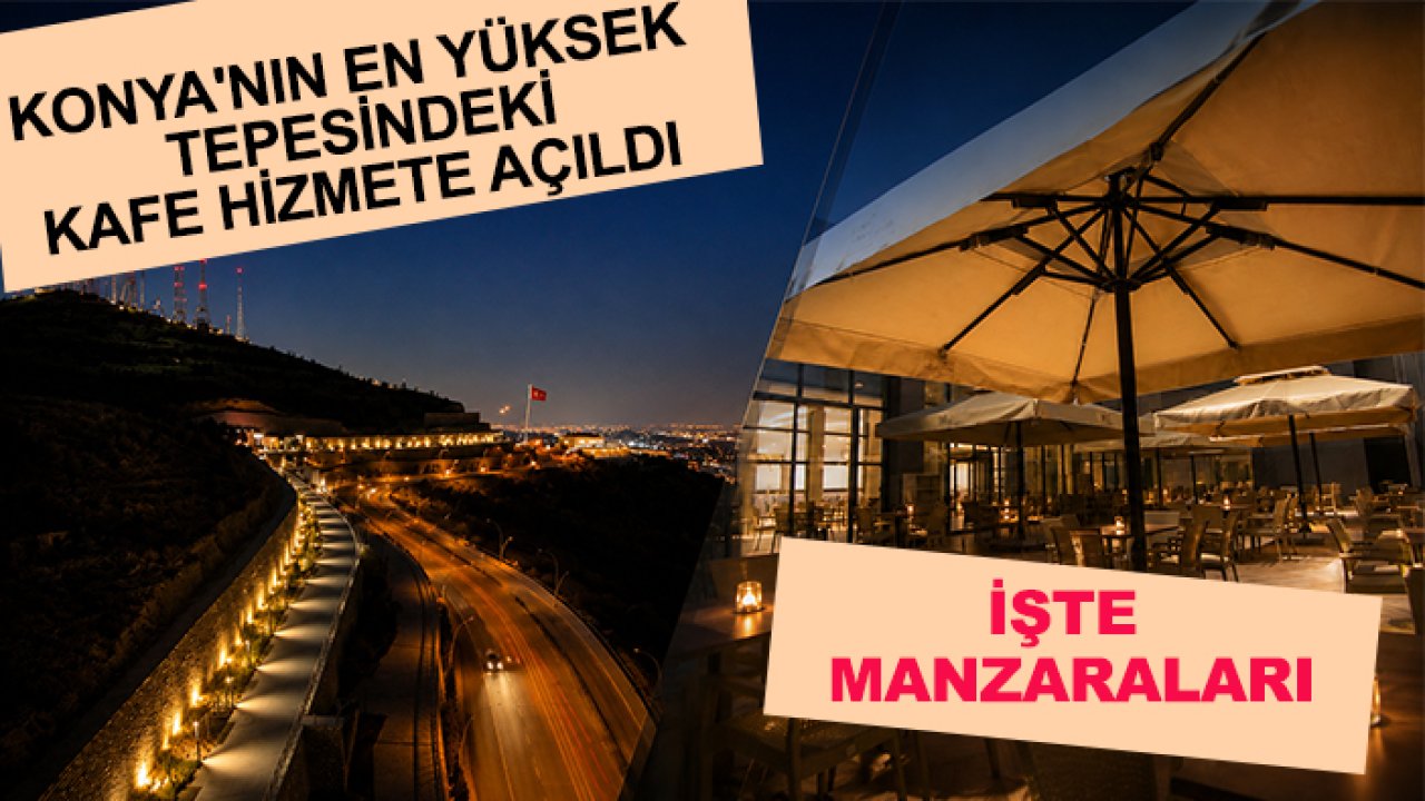Konya'nın en yüksek tepesindeki kafe hizmete açıldı