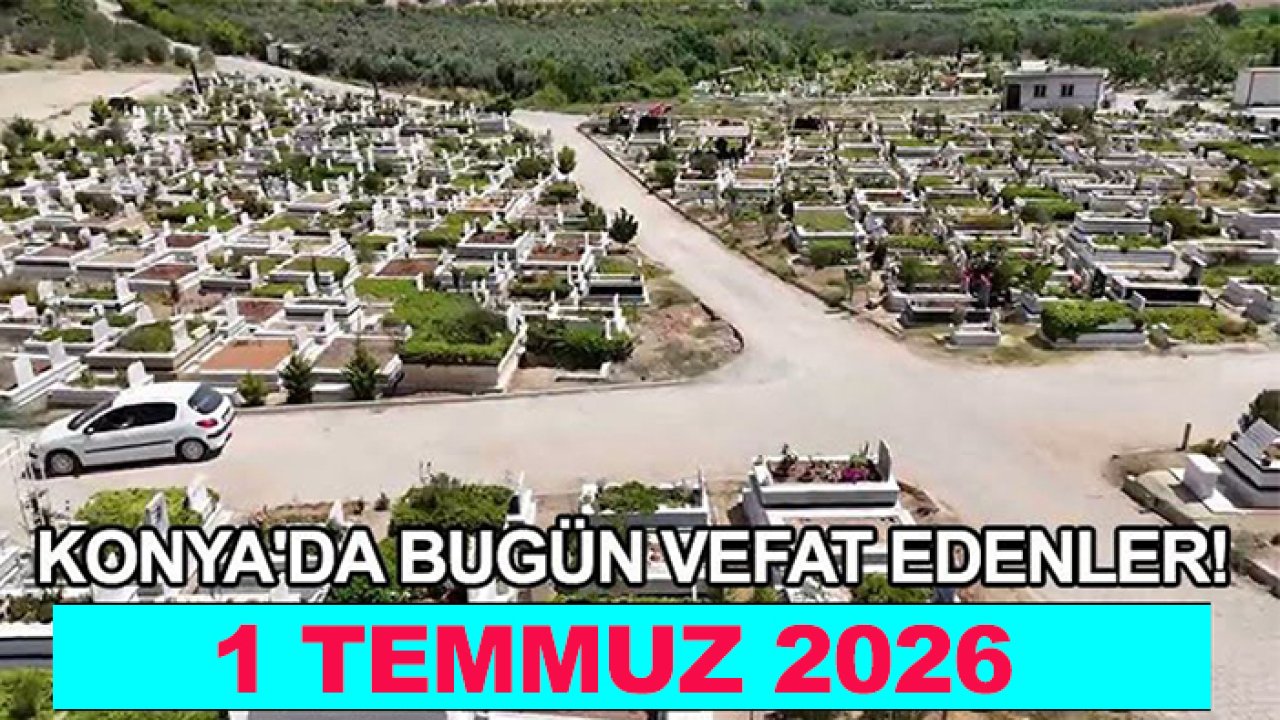 Konya'da bugün vefat edenler! 1 Temmuz 2026