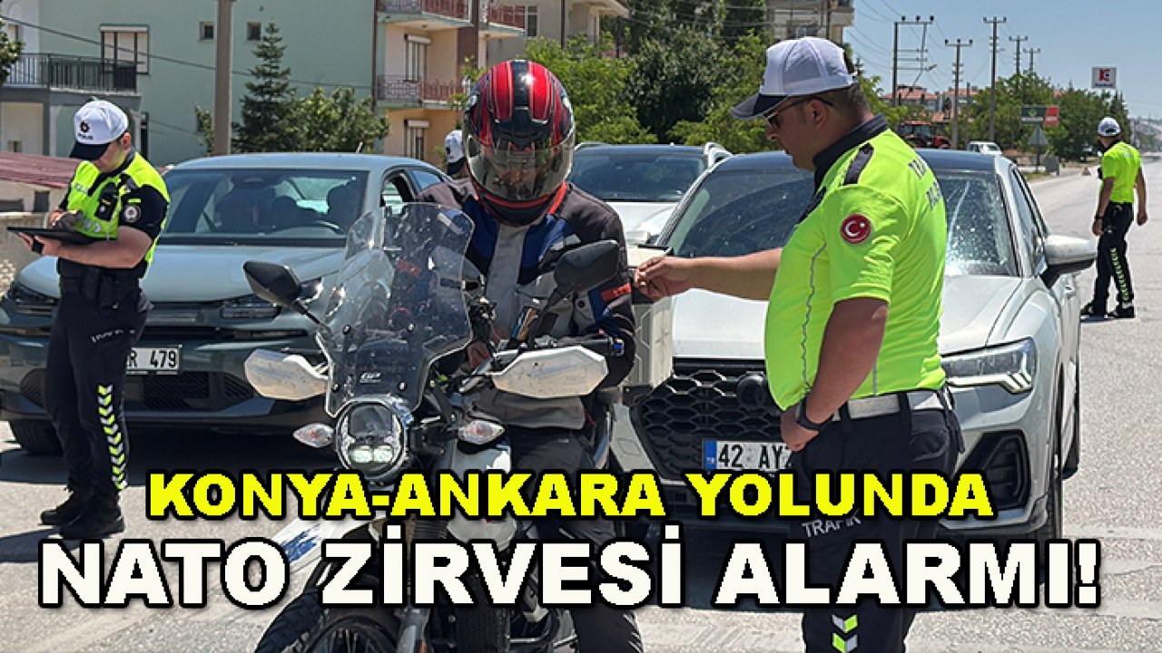 Konya-Ankara yolunda NATO zirvesi alarmı! Denetimler sıklaştı