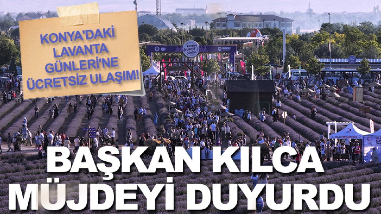 Konya'daki Lavanta Günleri'ne ücretsiz ulaşım! Başkan Kılca müjdeyi duyurdu