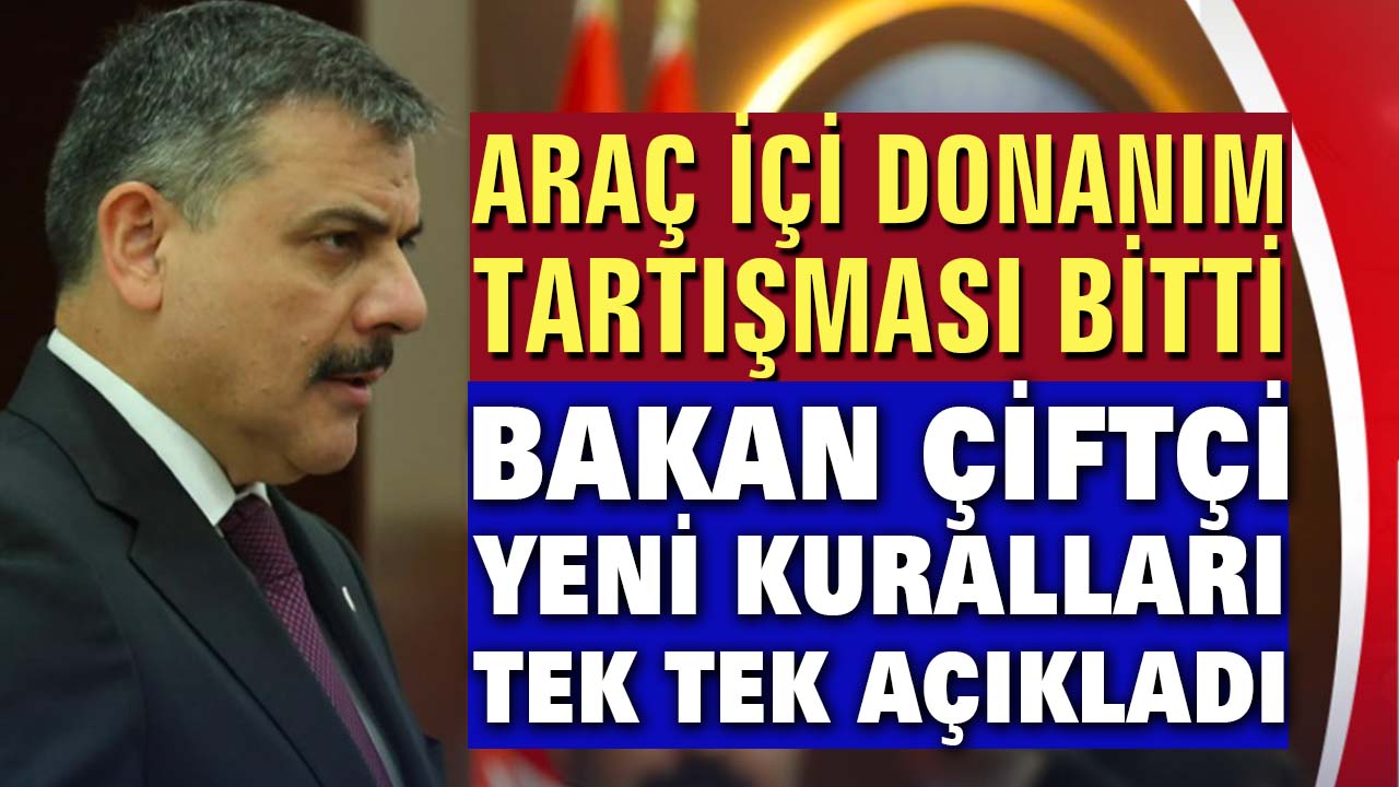 Araç içi donanım tartışması bitti, Bakan Çiftçi yeni kuralları duyurdu