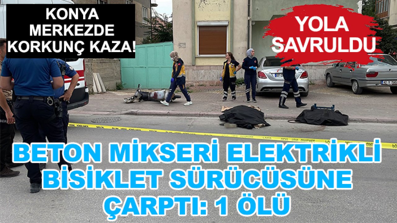 Konya'da kaza! Beton mikseri elektrikli bisiklet sürücüsüne çarptı: 1 ölü